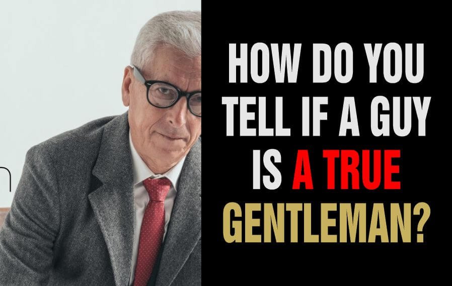 Answering the question - How Do You Tell If A Guy Is A True Gentleman? A man displaying what a true real gentleman should be