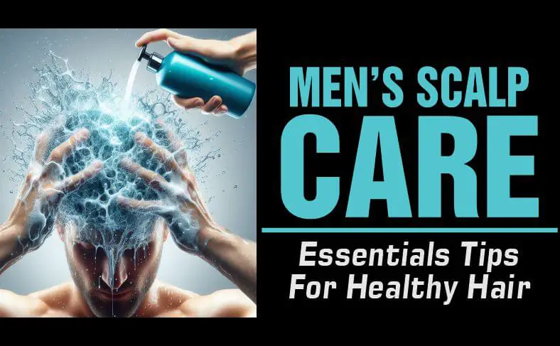 Essential tips for men's scalp care