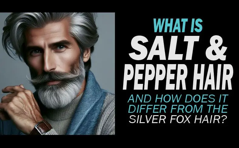 Salt and pepper hair and how it compares with silver fox hair
