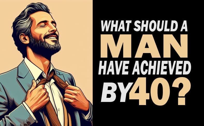 What should a man have achieved by 40?